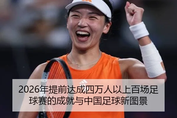2026年提前达成四万人以上百场足球赛的成就与中国足球新图景 - 8868tiyu
