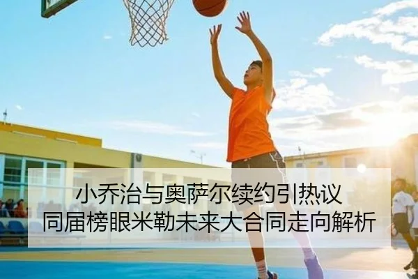 小乔治与奥萨尔续约引热议 同届榜眼米勒未来大合同走向解析 - 8868tiyu